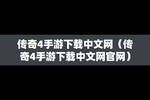 传奇4手游下载中文网（传奇4手游下载中文网官网）