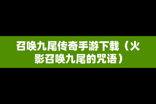召唤九尾传奇手游下载（火影召唤九尾的咒语）