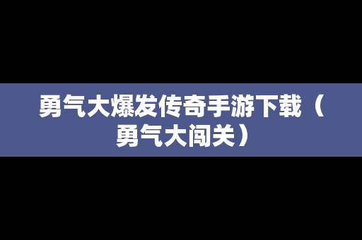 勇气大爆发传奇手游下载（勇气大闯关）
