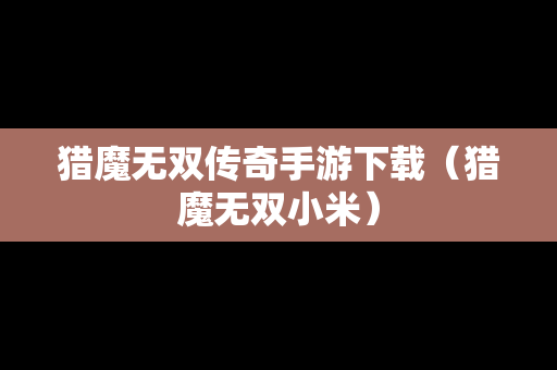 猎魔无双传奇手游下载（猎魔无双小米）
