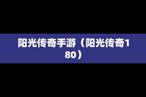 阳光传奇手游（阳光传奇180）