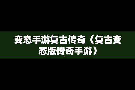 变态手游复古传奇（复古变态版传奇手游）