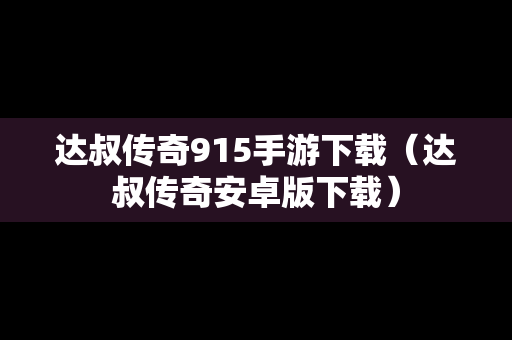 达叔传奇915手游下载（达叔传奇安卓版下载）