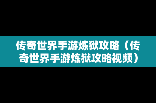 传奇世界手游炼狱攻略（传奇世界手游炼狱攻略视频）
