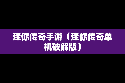迷你传奇手游（迷你传奇单机破解版）