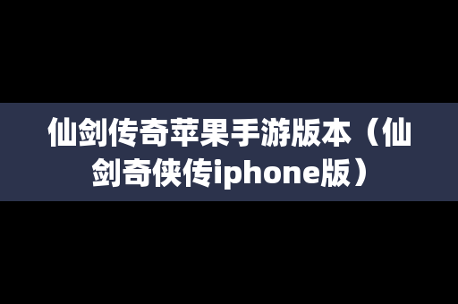 仙剑传奇苹果手游版本（仙剑奇侠传iphone版）
