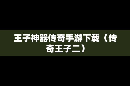 王子神器传奇手游下载（传奇王子二）