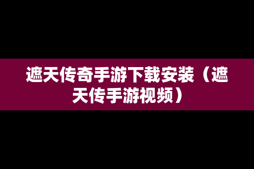 遮天传奇手游下载安装（遮天传手游视频）