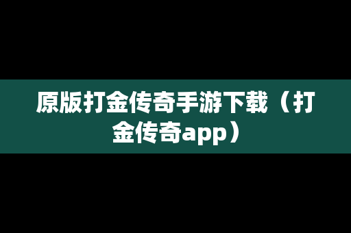 原版打金传奇手游下载（打金传奇app）
