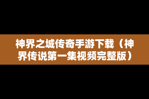 神界之城传奇手游下载（神界传说第一集视频完整版）