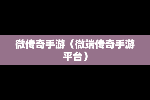 微传奇手游（微端传奇手游平台）