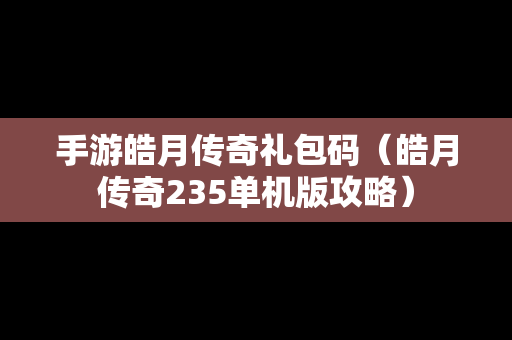 手游皓月传奇礼包码（皓月传奇235单机版攻略）