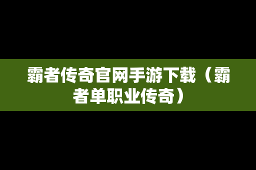 霸者传奇官网手游下载（霸者单职业传奇）