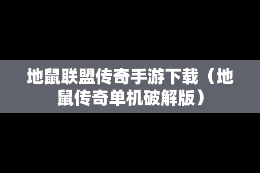 地鼠联盟传奇手游下载（地鼠传奇单机破解版）