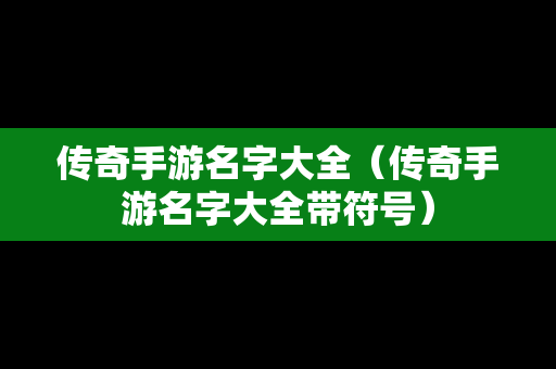 传奇手游名字大全（传奇手游名字大全带符号）