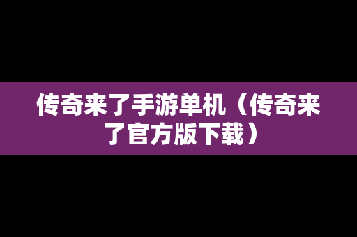 传奇来了手游单机（传奇来了官方版下载）