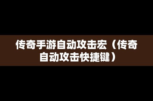 传奇手游自动攻击宏（传奇自动攻击快捷键）