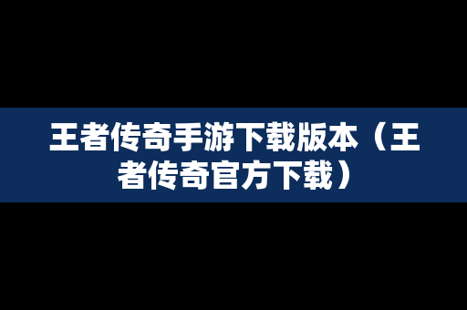王者传奇手游下载版本（王者传奇官方下载）