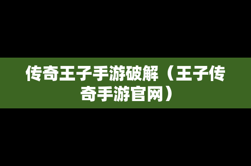 传奇王子手游破解（王子传奇手游官网）