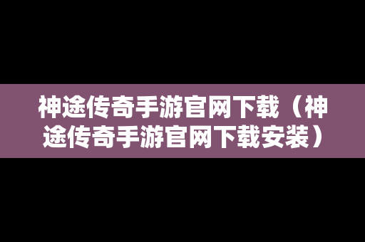 神途传奇手游官网下载（神途传奇手游官网下载安装）
