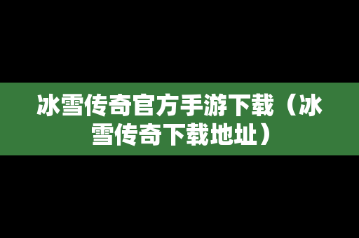 冰雪传奇官方手游下载（冰雪传奇下载地址）