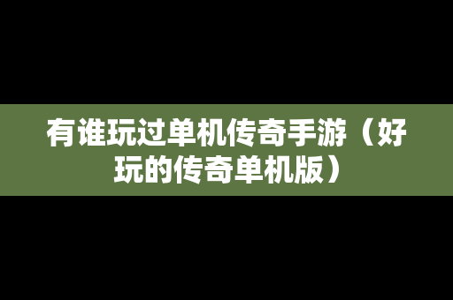 有谁玩过单机传奇手游（好玩的传奇单机版）