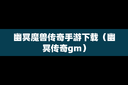 幽冥魔兽传奇手游下载（幽冥传奇gm）