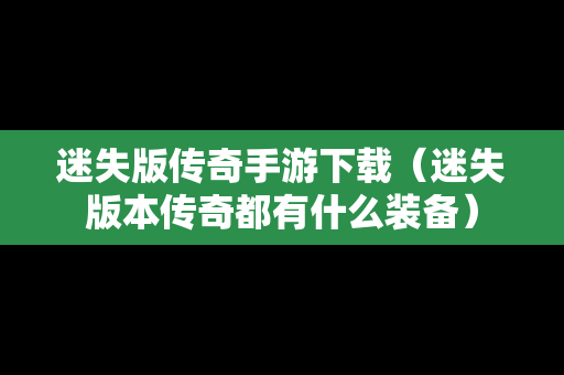 迷失版传奇手游下载（迷失版本传奇都有什么装备）