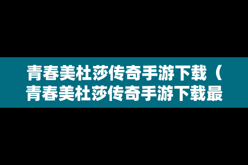 青春美杜莎传奇手游下载（青春美杜莎传奇手游下载最新版）