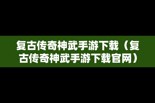 复古传奇神武手游下载（复古传奇神武手游下载官网）