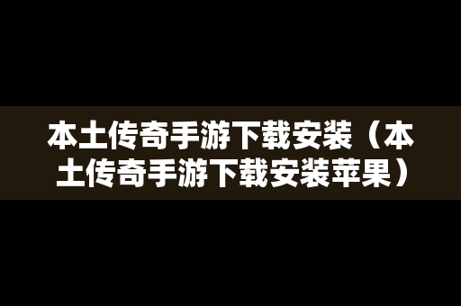 本土传奇手游下载安装（本土传奇手游下载安装苹果）