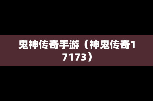 鬼神传奇手游（神鬼传奇17173）
