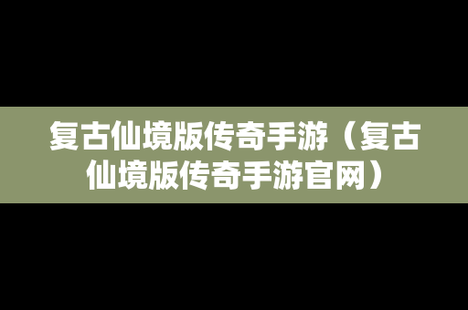 复古仙境版传奇手游（复古仙境版传奇手游官网）
