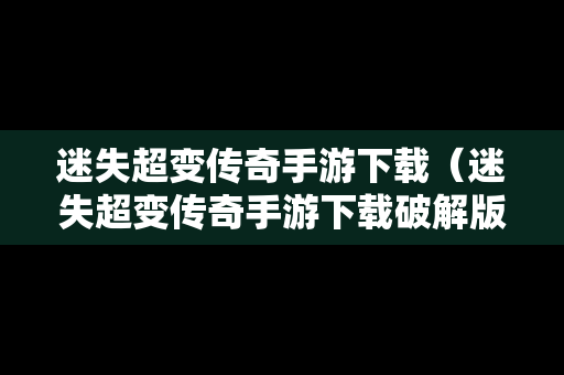 迷失超变传奇手游下载（迷失超变传奇手游下载破解版）