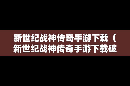 新世纪战神传奇手游下载（新世纪战神传奇手游下载破解版）