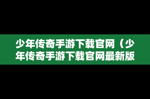 少年传奇手游下载官网（少年传奇手游下载官网最新版）