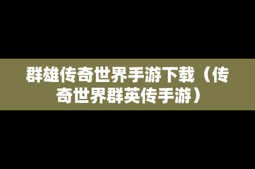群雄传奇世界手游下载（传奇世界群英传手游）