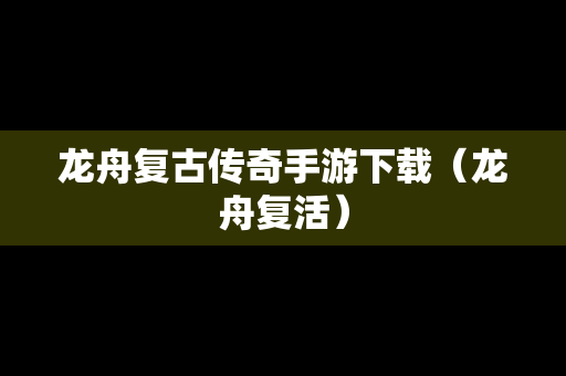 龙舟复古传奇手游下载（龙舟复活）