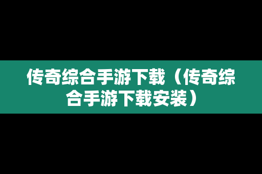 传奇综合手游下载（传奇综合手游下载安装）