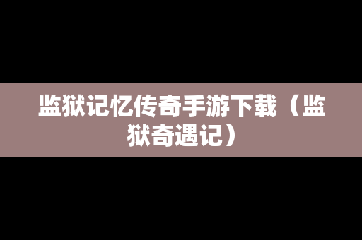 监狱记忆传奇手游下载（监狱奇遇记）