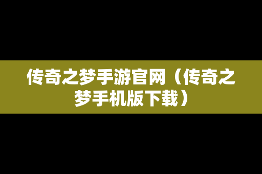 传奇之梦手游官网（传奇之梦手机版下载）
