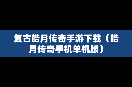 复古皓月传奇手游下载（皓月传奇手机单机版）