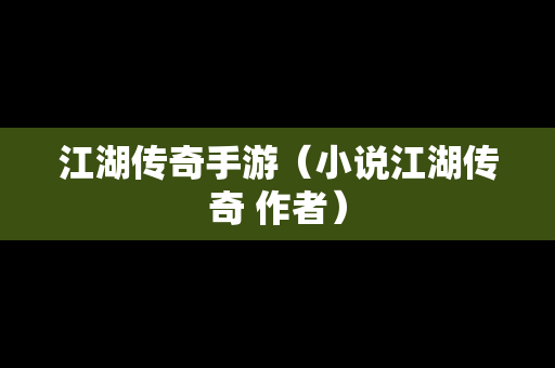 江湖传奇手游（小说江湖传奇 作者）