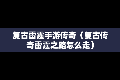 复古雷霆手游传奇（复古传奇雷霆之路怎么走）