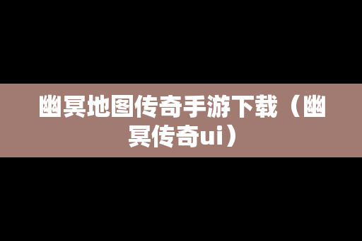 幽冥地图传奇手游下载（幽冥传奇ui）