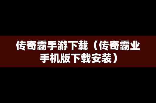 传奇霸手游下载（传奇霸业手机版下载安装）