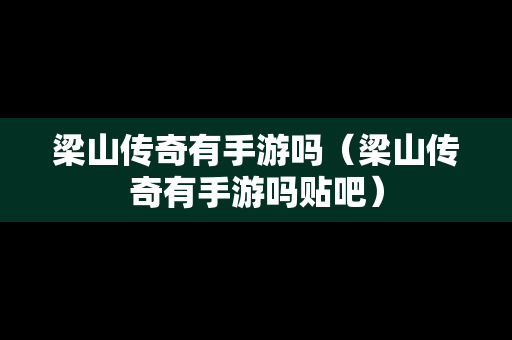 梁山传奇有手游吗（梁山传奇有手游吗贴吧）