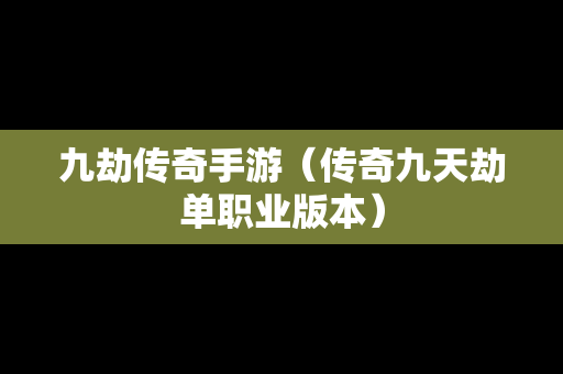 九劫传奇手游（传奇九天劫单职业版本）