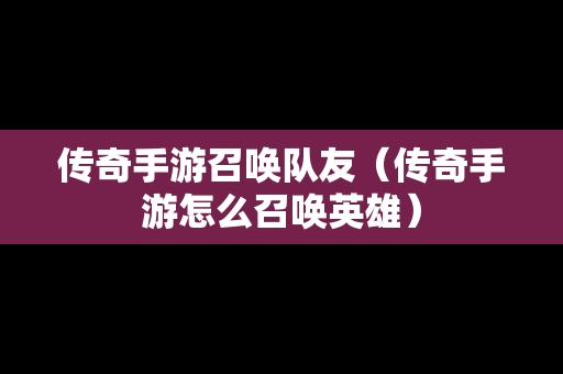 传奇手游召唤队友（传奇手游怎么召唤英雄）