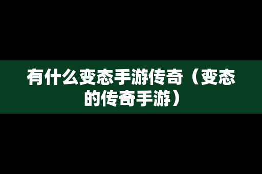 有什么变态手游传奇（变态的传奇手游）